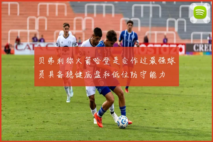 贝弗利称火箭哈登是合作过最强球员具备稳健底盘和低位防守能力